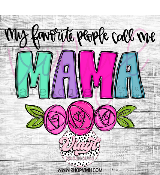 My Favorite People Call Me Mama- Heat Transfer Print