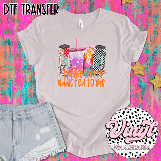 Maybe They're Addicted To Me - DTF Print
